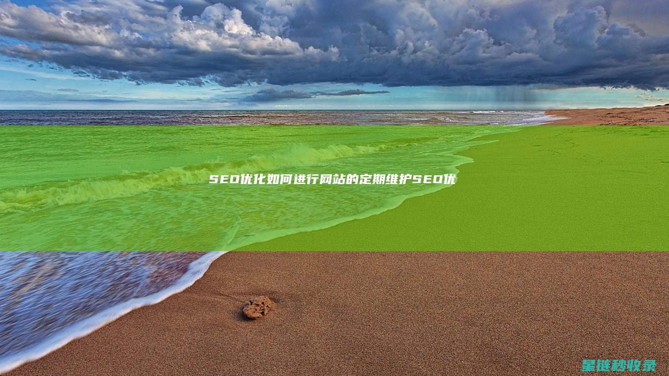 SEO优化：如何进行网站的定期维护 (SEO优化是啥)