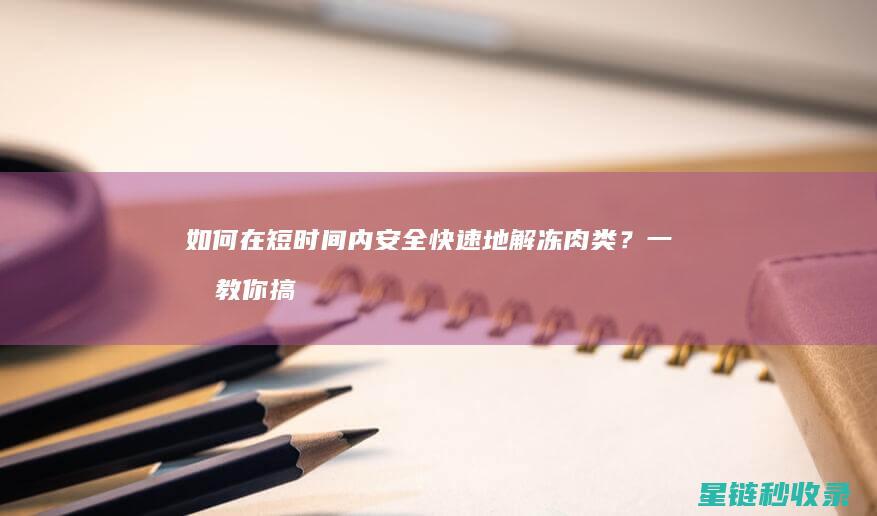 如何在短时间内安全快速地解冻肉类？一文教你搞定 (如何在短时间内赚到钱)