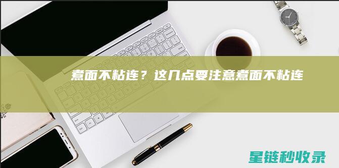 煮面不粘连？这几点要注意 (煮面不粘连)