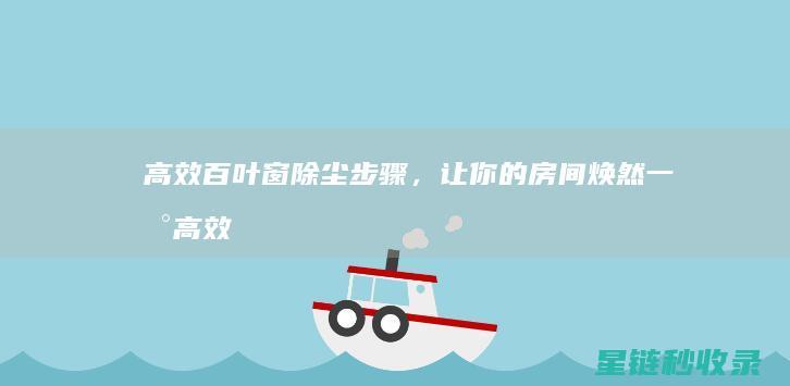 高效百叶窗除尘步骤，让你的房间焕然一新 (高效百叶窗除尘方法)
