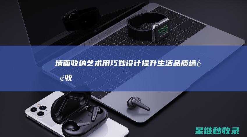 墙面收纳艺术：用巧妙设计提升生活品质 (墙面收纳艺术品图片)